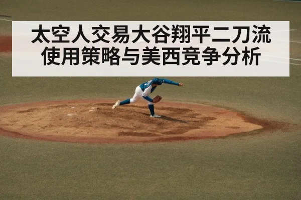 太空人交易大谷翔平二刀流使用策略与美西竞争分析