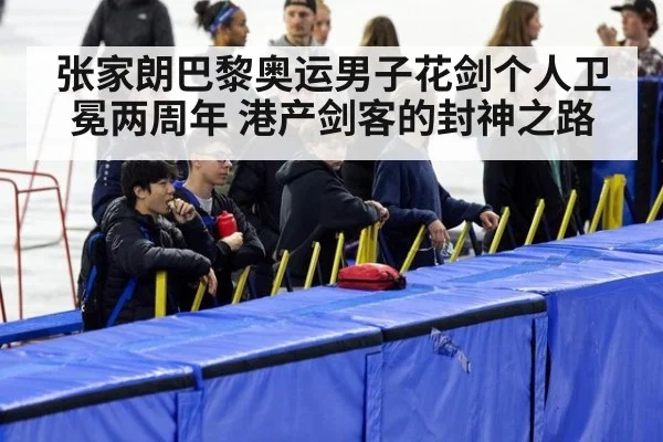张家朗巴黎奥运男子花剑个人卫冕两周年 港产剑客的封神之路